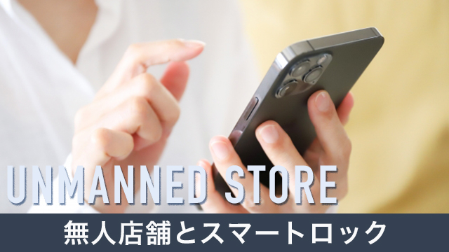 スマートロックを無人店舗で活用した事例を紹介！利用メリットも解説！