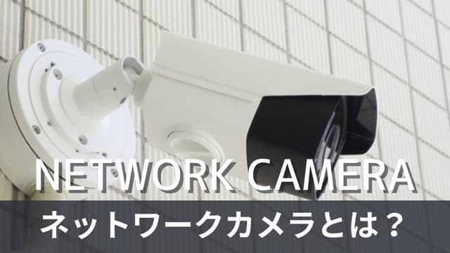 監視カメラにはネットワークカメラがおすすめ！メリットや選び方は？