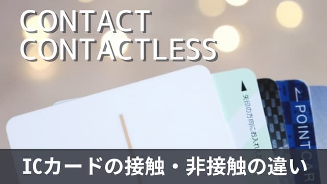 ICカードの接触型・非接触型の違いとは？主流となるタイプを解説